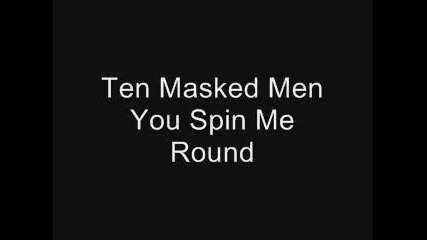 Ten Masked Men - You Spin Me Round 