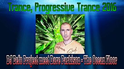 Dj Befo Project meet Dave Parkison - The Ocean Floor ( Bulgarian Trance, Progressive Trance Music )