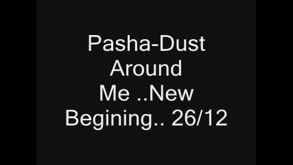 Pasha - Dust Around Me *new Begining* 26/12 