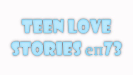 Teen Love Stories ep 73