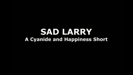 Cyanide & Happiness - Sad Larry (цианид и Щастие - Тъжният Лари)