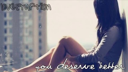 . . You deserve better . .
