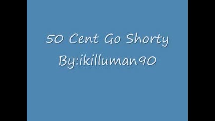 50 cent go shorty