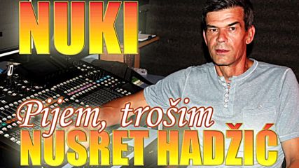 Премиера!!! Nusret Hadzic Nuki - 2016 - Pijem trosim (hq) (bg sub)