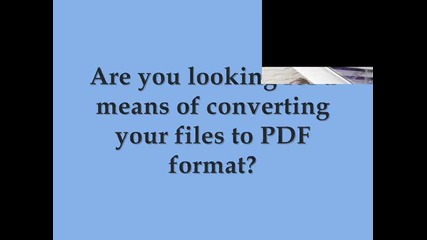 Looking To Convert Files To Pdf format