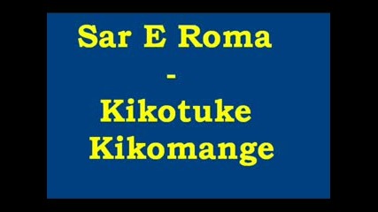 Sar E Roma - Kikotuke Kikomange