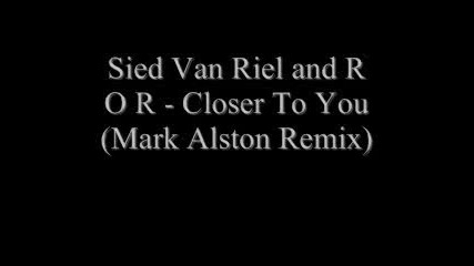 Sied Van Riel And R.o.r. - Closer To You Mark Alston Remix Mp4