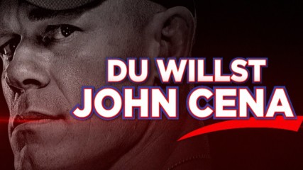 Wenn Ihr John Cena wollt
