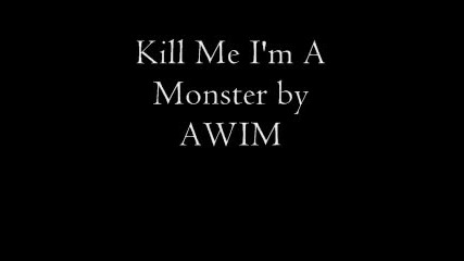 Awim - Kill Me Im A Monster (lyrics)