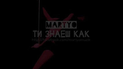 Надувайте колоните! Martyo - Ти Знаеш Как