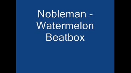 Nobleman - Watermelon Beatbox 