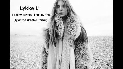 Lykke Li - I Follow Rivers - I Follow You Tyler the Creator remix