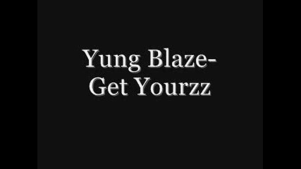 Yung Blaze - Get Yourzz