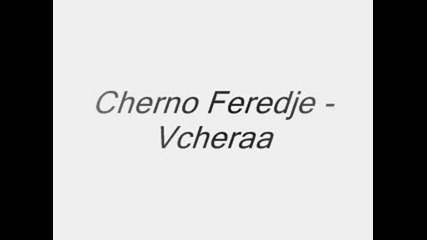 Cherno Feredje - Vchera