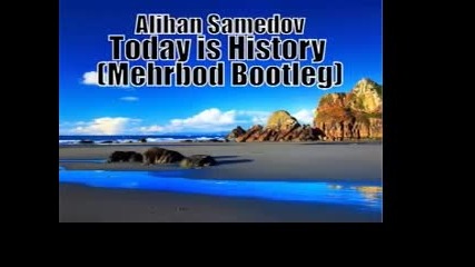 Alihan Samedov - Today is History (mehrbod Bootleg)