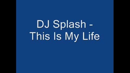Dj Splash This Is My Life 