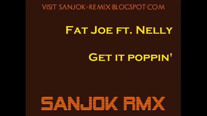 Fat Joe ft. Nelly - Get it poppin (sanjok Rmx) 