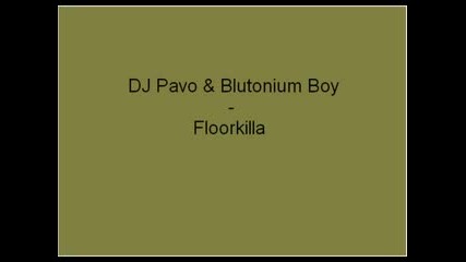 Dj Pavo & Blutonium Boy - Floorkilla