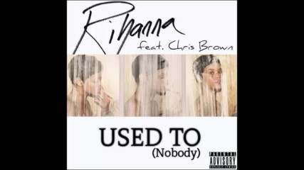 *2017* Rihanna ft. Chris Brown - Used To ( Nobody )