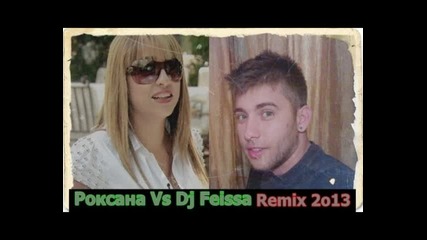 Roksana Vs Dj Feissa Remix С-о Започваш 2013 2014