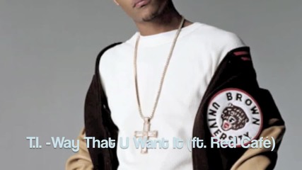 T I - Way That U Want It (remix ft Red Cafe) 2010 Download Link Hd 