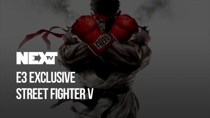 NEXTTV 041: E3 Еxclusive: Street Fighter V
