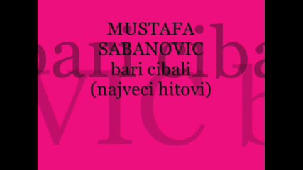 mustafa sabanovic - bari cibali ( najveci hitovi ) 