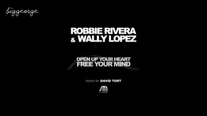 Robbie Rivera And Wally Lopez - Open Up Your Heart And Free Your Mind ( David Tort Remix )