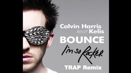 Calvin Harris - Bounce ( I'm So Rocker Trap Remix )