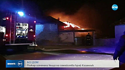 Пожар остави без дом семейство в казанлъшко село