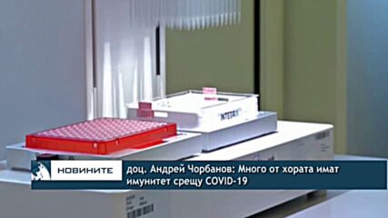 доц. Андрей Чорбанов: Mного от хората имат имунитет срещу COVID-19