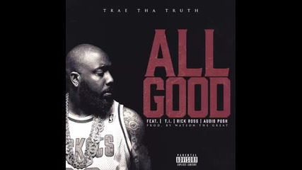 *2016* Trae Tha Truth ft. Rick Ross, T.i. & Audio Push - All Good