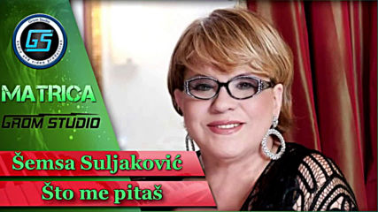 Semsa Suljakovic - Sto me pitas