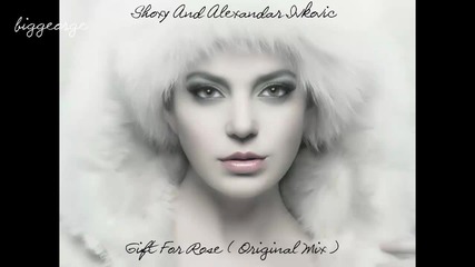 Shoxy And Alexandar Ivkovic - Gift For Rose ( Original Mix ) [high quality]