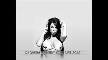 Top New House Music Mix 2012 [club Life Hits & Music Mix] Dj Gosha Live vol.5
