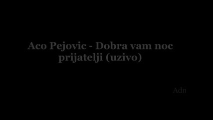 Aco Pejovic - Dobra vam noc prijatelji (hq) (bg sub)