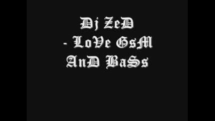 Dj ZeD - LoVe GsM AnD BaSs