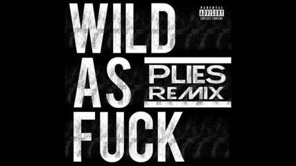 *2013* Plies - Wild as fuck