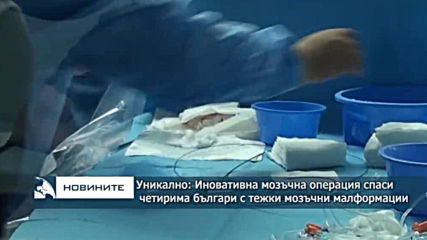 Уникално: Иновативна мозъчна операция спаси четирима българи с тежки мозъчни малформации