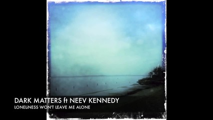 Dark Matters feat. Neev Kennedy - Loneliness Won't Leave Me Alone Бг субтитри