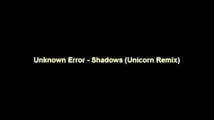 Unknown Error - Shadows remix 
