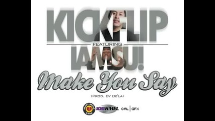 Kickflip ft. Iamsu! - Make You Say (prod. by De'la) [new 2012]