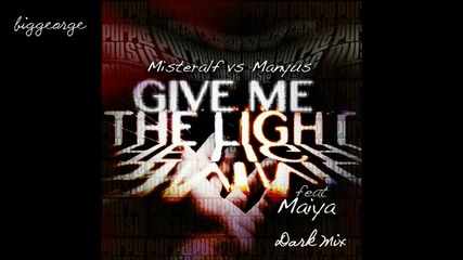 Misteralf vs. Manyus ft. Maiya - Give Me The Light ( Dark Mix ) [high quality]