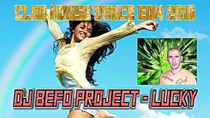 Dj Befo Project - Lucky ( Bulgarian Dance Electro, House, Dance, Edm 2016 )
