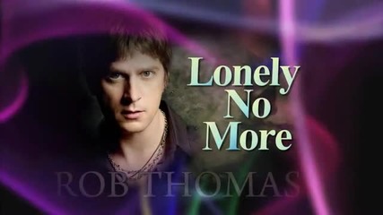 Rob Thomas – Lonely No More ( Не искам да съм вече сам )