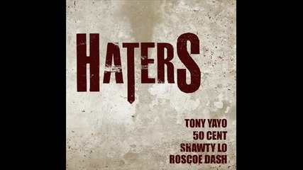Tony Yayo ft. 50 Cent, Shawty Lo & Roscoe Dash - Haters