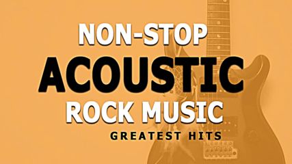 Non stop Acoustic Rock Hits - Best Rock Songs - Greatest Rock Music Ever