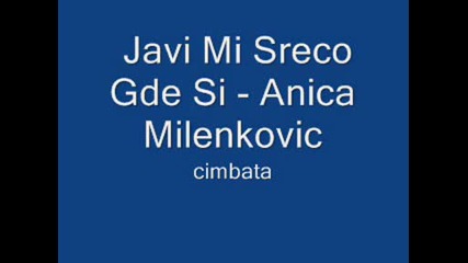 Javi Mi Sreco Gde Si - Anica Milenkovic