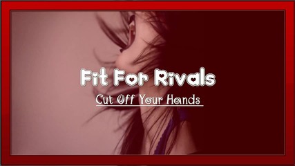 Fit For Rivals - Cut Off Your Hands