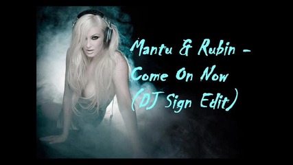 Mantu & Rubin - Come On Now ( Dj Sign Edit )